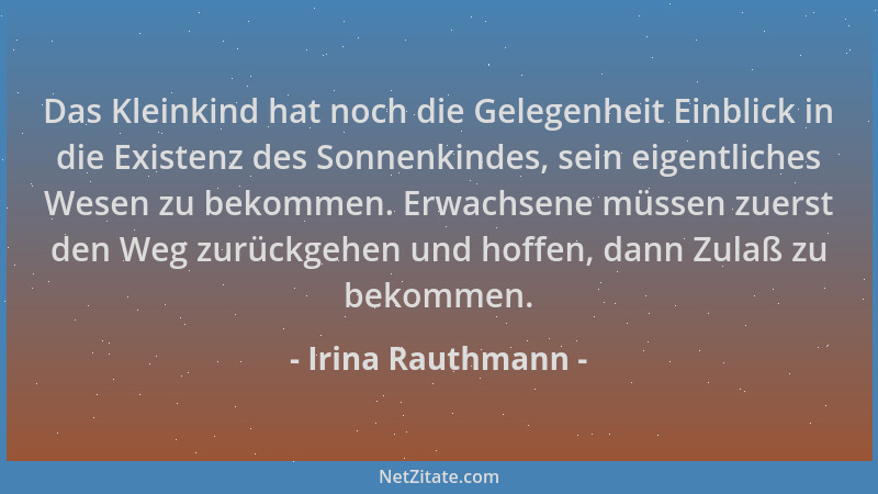 Irina Rauthmann - Das Kleinkind hat noch die Gelegenheit Einblick in die Existenz des Sonnenkindes, sein eigentliches Wesen...
