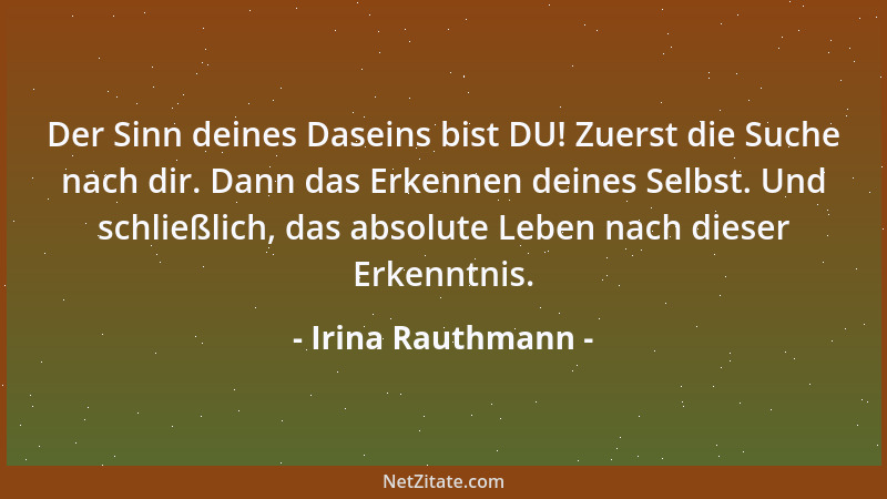 Irina Rauthmann - Der Sinn deines Daseins bist DU! Zuerst die Suche nach dir. Dann das Erkennen deines Selbst. Und schließl...