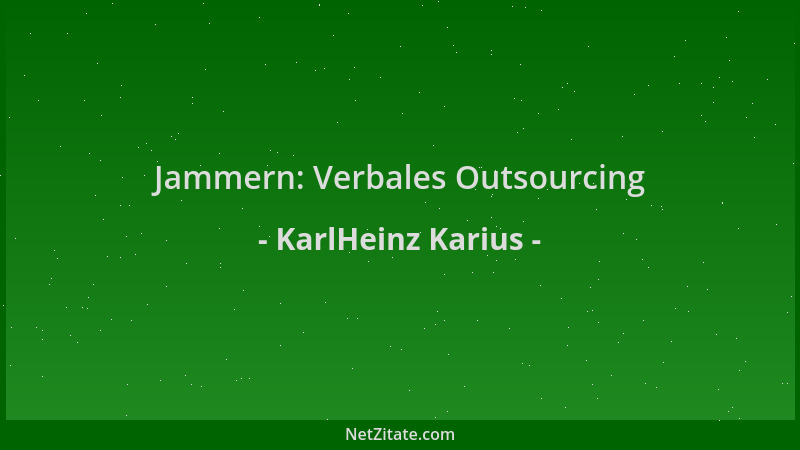 KarlHeinz Karius - Jammern: Verbales Outsourcing...