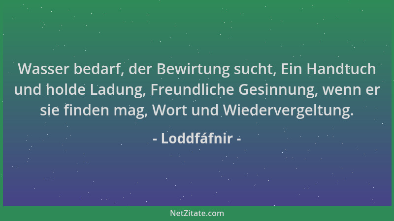 Loddfáfnir - Wasser bedarf, der Bewirtung sucht, Ein Handtuch und holde Ladung, Freundliche Gesinnung, wenn er sie finden m...