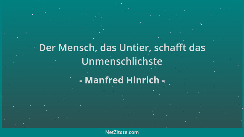 Manfred Hinrich - Der Mensch, das Untier, schafft das Unmenschlichste...