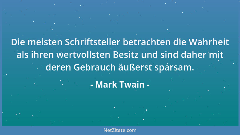 Mark Twain - Die meisten Schriftsteller betrachten die Wahrheit als ihren wertvollsten Besitz und sind daher mit deren Gebr...