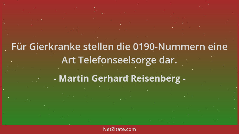 Martin Gerhard Reisenberg - Für Gierkranke stellen die 0190-Nummern eine Art Telefonseelsorge dar....