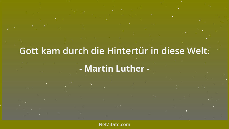 Martin Luther - Gott kam durch die Hintertür in diese Welt....