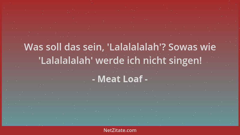 Meat Loaf - Was soll das sein,  'Lalalalalah '? Sowas wie  'Lalalalalah ' werde ich nicht singen!...