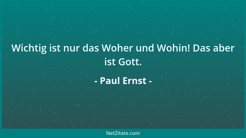 Paul Ernst - Wichtig ist nur das Woher und Wohin! Das aber ist Gott....