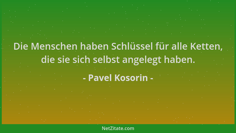 Pavel Kosorin - Die Menschen haben Schlüssel für alle Ketten, die sie sich selbst angelegt haben....