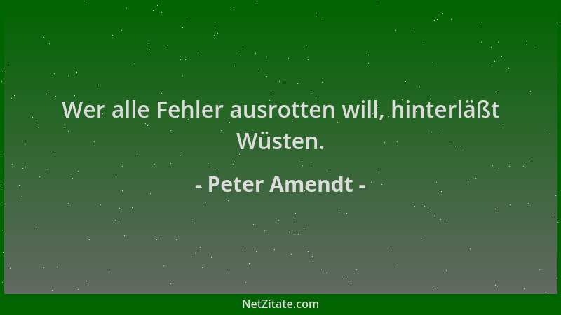 Peter Amendt - Wer alle Fehler ausrotten will, hinterläßt Wüsten....
