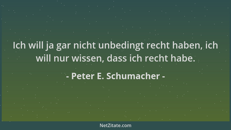 Peter E. Schumacher - Ich will ja gar nicht unbedingt recht haben, ich will nur wissen, dass ich recht habe....