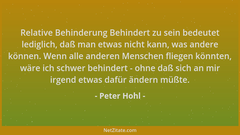 Peter Hohl - Relative Behinderung Behindert zu sein bedeutet lediglich, daß man etwas nicht kann, was andere können. Wenn a...