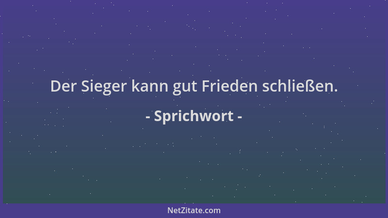 Sprichwort - Der Sieger kann gut Frieden schließen....