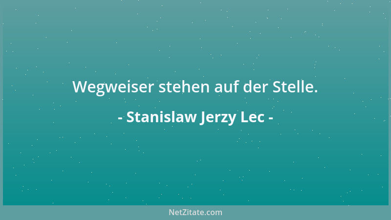 Stanislaw Jerzy Lec - Wegweiser stehen auf der Stelle....