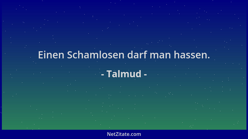 Talmud - Einen Schamlosen darf man hassen....