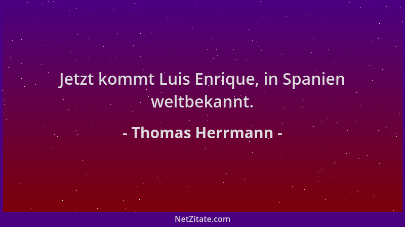 Thomas Herrmann - Jetzt kommt Luis Enrique, in Spanien weltbekannt....