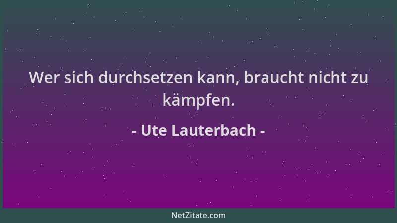 Ute Lauterbach - Wer sich durchsetzen kann, braucht nicht zu kämpfen....