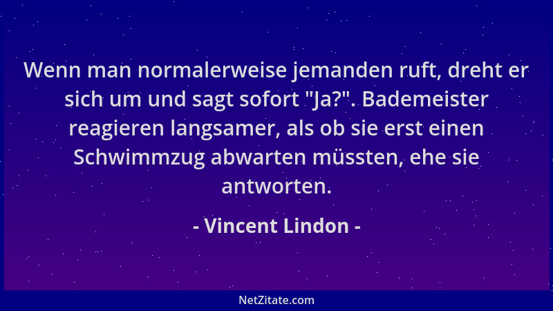 Vincent Lindon - Wenn man normalerweise jemanden ruft, dreht er sich um und sagt sofort "Ja? ". Bademeister reagieren langsa...