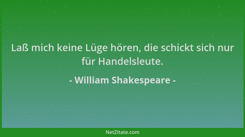 William Shakespeare - Laß mich keine Lüge hören, die schickt sich nur für Handelsleute....