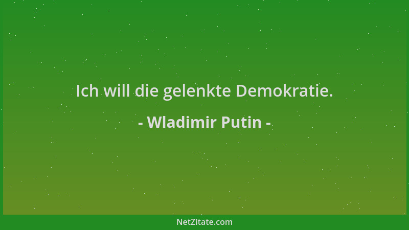 Wladimir Putin - Ich will die gelenkte Demokratie....