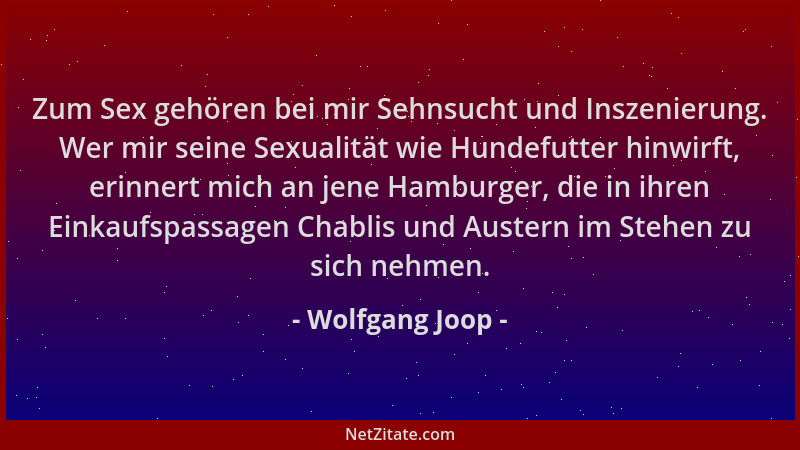 Wolfgang Joop - Zum Sex gehören bei mir Sehnsucht und Inszenierung. Wer mir seine Sexualität wie Hundefutter hinwirft, erin...