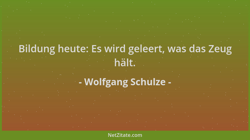 Wolfgang Schulze - Bildung heute: Es wird geleert, was das Zeug hält....